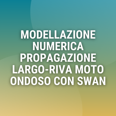 Corso "Modellazione numerica per la propagazione largo-riva del moto ondoso con SWAN"
