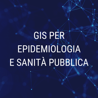 Corso "GIS per l'Epidemiologia e la Sanità Pubblica"