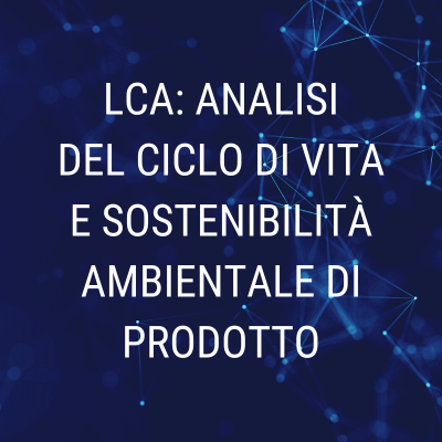 Corso “LCA: Analisi del Ciclo di Vita e sostenibilità ambientale di prodotto”