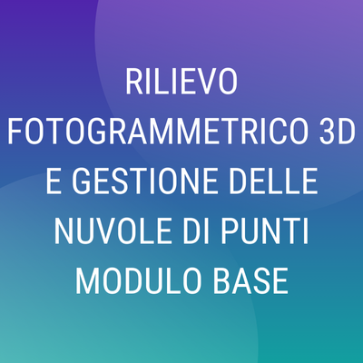Corso online “Rilievo Fotogrammetrico 3D Base”